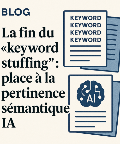 La fin du “keyword stuffing” : place à la pertinence sémantique IA La fin du “keyword stuffing” : place à la pertinence sémantique IA
